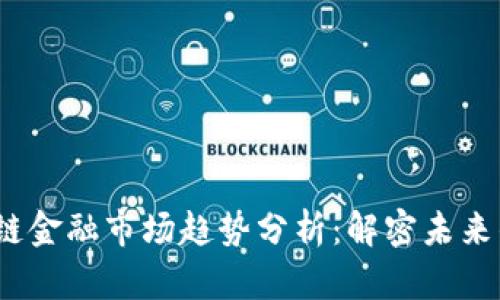 2023年区块链金融市场趋势分析：解密未来的机遇与挑战