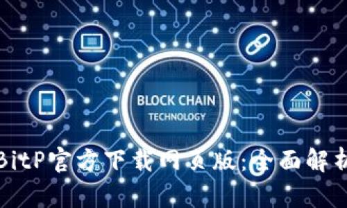 安全高效的BitP官方下载网页版：全面解析与使用指南