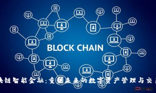 探索区块链智能金融：重塑未来的数字资产管理与交易新方式