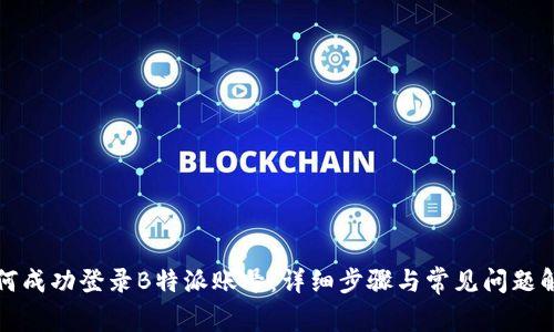 如何成功登录B特派账号：详细步骤与常见问题解答