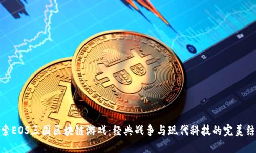 探索EOS三国区块链游戏：经典战争与现代科技的完美结合