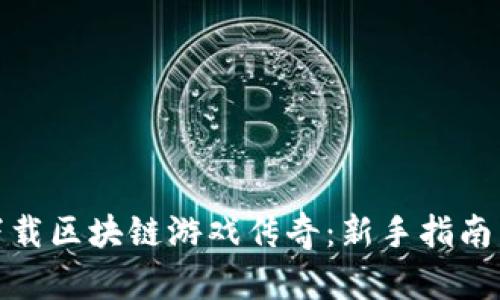 如何下载区块链游戏传奇：新手指南与攻略