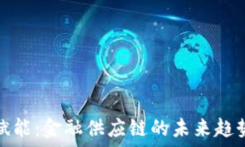   
区块链赋能：金融供应链的未来趋势与挑战