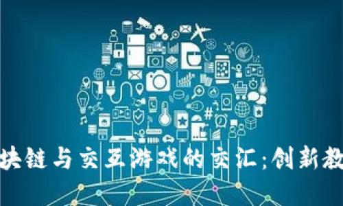 探索区块链与交互游戏的交汇：创新教育教案