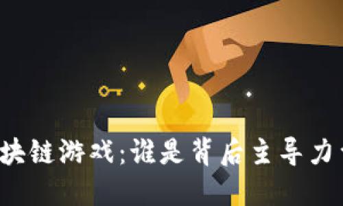 区块链游戏：谁是背后主导力量？