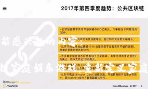 这些是您可能感兴趣的内容：

: 探索区块链家庭娱乐游戏：重新定义家庭互动的未来