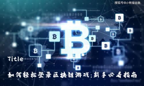 Title

如何轻松登录区块链游戏：新手必看指南