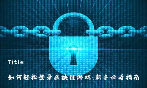 Title

如何轻松登录区块链游戏：新手必看指南