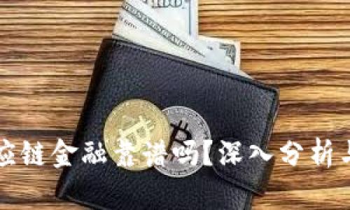 区块链供应链金融靠谱吗？深入分析与最新趋势