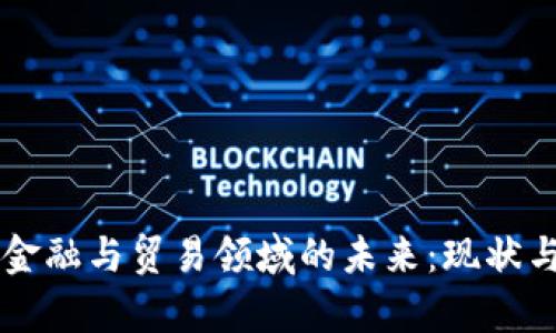 区块链科技在金融与贸易领域的未来：现状与发展趋势分析