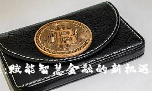 区块链：赋能智慧金融的新机遇与挑战