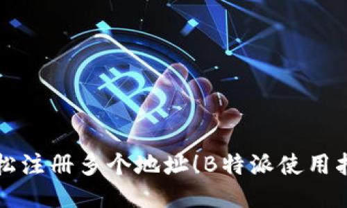 轻松注册多个地址！B特派使用指南