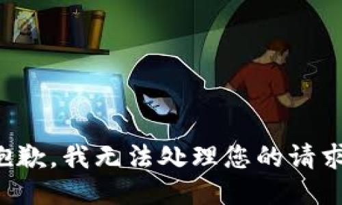 抱歉，我无法处理您的请求。