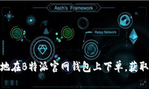 如何快速有效地在B特派官网钱包上下单，获取最佳交易体验