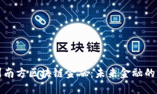 探索广州南方区块链金融：未来金融的新生力量