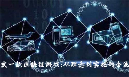 如何开发一款区块链游戏：从理念到实施的全流程指南