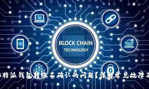 如何解决B特派钱包转账不确认的问题？详解常见故障及解决方案