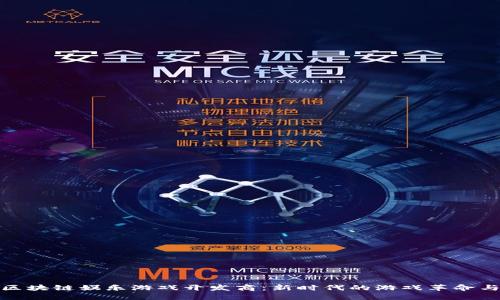 探索区块链娱乐游戏开发商：新时代的游戏革命与趋势