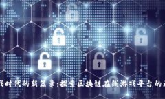 开启游戏时代的新篇章：探索区块链在线游戏平