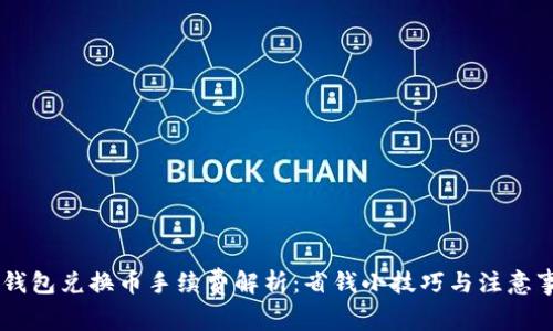 BK钱包兑换币手续费解析：省钱小技巧与注意事项