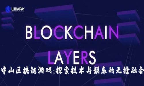 中山区块链游戏：探索技术与娱乐的无缝融合