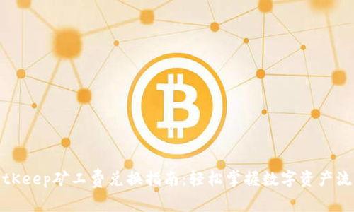 BitKeep矿工费兑换指南：轻松掌握数字资产流通