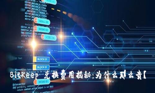 BitKeep 兑换费用揭秘：为什么那么贵？