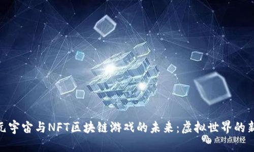 探索元宇宙与NFT区块链游戏的未来：虚拟世界的新机遇