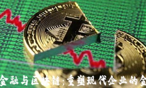 
供应链金融与区块链：重塑现代企业的金融生态