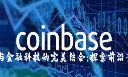 区块链与金融科技的完美结合：探索前沿案例分析