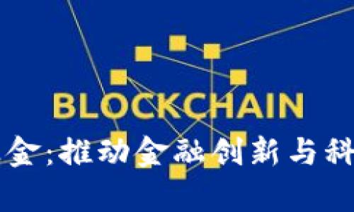 青岛金融区块链基金：推动金融创新与科技融合的前沿力量