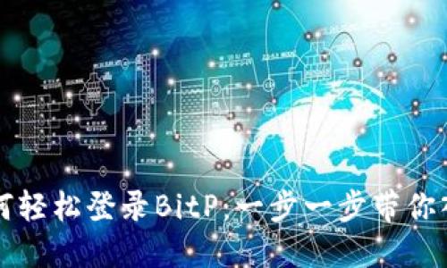 如何轻松登录BitP：一步一步带你入门
