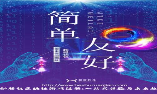 探秘腾讯区块链游戏注册：一站式体验与未来趋势