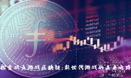 探索双鱼游戏区块链：新世代游戏的未来之路