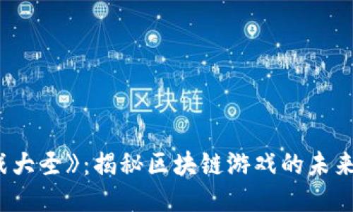 探索《战大圣》：揭秘区块链游戏的未来与乐趣
