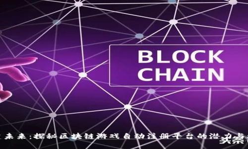 构建未来：探秘区块链游戏自动注册平台的潜力与机会