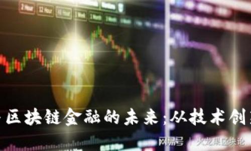 探索徐明星与区块链金融的未来：从技术创新到应用落地
