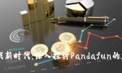 区块链游戏新时代：深入探讨Pandafun的魅力与潜力