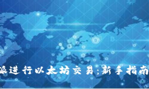 如何在B特派进行以太坊交易：新手指南与实用技巧