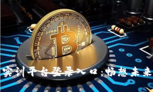区块链金融创新实训平台登录入口：畅想未来金融的科技之路