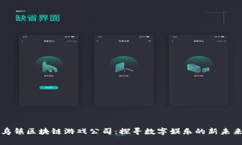 乌镇区块链游戏公司：探寻数字娱乐的新未来
