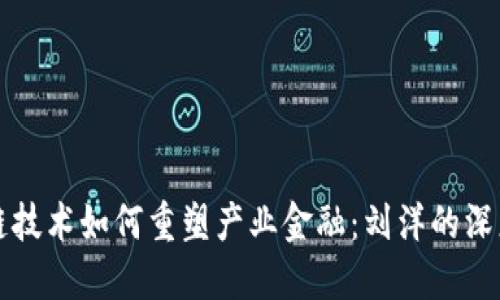 区块链技术如何重塑产业金融：刘洋的深度洞见