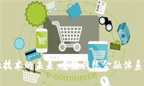 区块链与金融技术的未来：重塑传统金融体系的趋势与挑战