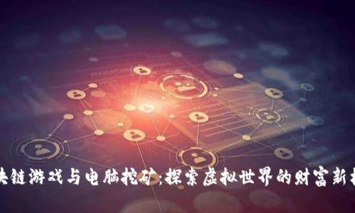 区块链游戏与电脑挖矿：探索虚拟世界的财富新机遇