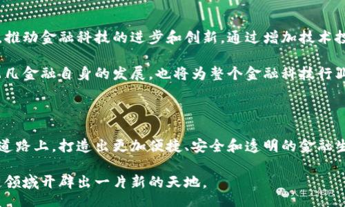 bias/bias

金融科技, 区块链, 飞凡金融, 数字货币, 投资趋势/guanjianci

飞凡金融：引领区块链技术的潮流

在当今这个快速发展的数字时代，飞凡金融作为一家领先的金融科技企业，正致力于将区块链技术融入传统金融体系。区块链这一革命性的技术，不仅仅改变了我们对金融交易的理解，更引发了一场波及全球的技术革新。

区块链技术的崛起

回顾近年来，区块链技术从一个相对小众的概念，逐渐发展为金融科技领域的核心主题。什么是区块链？简单来说，区块链是一个分布式的数据库，用于记录交易信息。它的最大特点在于数据的不可篡改性和透明性，这使得交易双方可以在没有中介的情况下，直接进行安全的交易。

飞凡金融对区块链技术的运用体现在多个方面，包括跨境支付、智能合约、资产管理等。通过先进的区块链解决方案，飞凡金融正在打造出一种全新的金融交易模式，让用户的体验更加便捷和安全。

飞凡金融的核心产品与服务

飞凡金融不仅仅是传统金融服务的数字化转型，它更是在区块链技术的驱动下，推出了一系列创新产品。例如，飞凡金融推出的数字货币交易平台，用户可以在平台上进行各种数字资产的交易。与此同时，通过区块链技术，这些交易的安全性和透明性得到了大幅提升。

此外，飞凡金融还致力于研究区块链技术如何与其他金融产品结合。比如在风险管理方面，飞凡金融运用区块链技术构建了一个去中心化的风险评估模型，帮助用户更加准确地评估投资风险，降低投资的盲目性。

区块链与数字货币的未来

随着越来越多的人开始接受数字货币，飞凡金融的战略布局显得尤为关键。数字货币不仅是投资的新趋势，更是未来金融发展的重要一环。飞凡金融对数字货币的深入研究和应用，表明了它在金融科技领域的前瞻性。

那么，数字货币的未来究竟是什么样的呢？首先，数字货币将会成为一个全球性的支付工具，打破现有的地域限制，推动国际贸易的便利化。其次，区块链技术的不断成熟，将使得数字货币的使用更加安全、便捷，进一步促进数字经济的发展。

飞凡金融的用户体验

在飞凡金融的服务中，用户体验始终是核心要素之一。随着技术的进步，用户对金融服务的需求也变得更加多元化与个性化。飞凡金融通过用户数据的分析，精准把握用户需求，为他们定制个性化的金融服务。

例如，在交易界面上，飞凡金融提供了实时的市场分析工具，用户可以根据市场动态，做出更加明智的投资决策。此外，飞凡金融超前的客服支持系统，让用户在遇到问题时，能够及时得到帮助和支持。这一切，都旨在为用户提供最优质的金融服务体验。

生态系统与合作伙伴

飞凡金融在区块链领域的快速发展，离不开生态系统的完善。在这条发展道路上，飞凡金融积极寻求与各方合作伙伴的协作，通过资源共享，实现共赢发展。无论是与其他金融机构的合作，还是与科技公司的联手，飞凡金融始终保持开放的态度。

这种开放合作的精神，不仅让飞凡金融的服务内容更加丰富，也为其品牌形象增添了更多正能量。作为金融科技领域的重要参与者，飞凡金融正在不断扩大自己的市场影响力，为用户创造更多的价值。

展望未来：飞凡金融与区块链的无限可能性

未来，飞凡金融将继续探索区块链技术的更多可能性。在区块链技术不断发展的今天，飞凡金融将努力抢占行业高地，推动金融科技的进步和创新。通过增加技术投入和人才引进，飞凡金融期待将区块链技术应用到更广泛的领域。

在这个万物互联的时代，飞凡金融将以区块链为核心，不断整合资源，推动更多创新金融产品的出现。这不仅将推动飞凡金融自身的发展，也将为整个金融科技行业带来新的机遇与挑战。

结语

飞凡金融正在以其激情和创新，引领金融科技的未来。区块链技术的潜力是巨大的，飞凡金融将坚定不移地走在这条道路上，打造出更加便捷、安全和透明的金融生态系统。在未来，我们期待看到飞凡金融在区块链领域的更多探索与突破，也期待它为用户带来更多的惊喜与回报。

在变革的浪潮中，飞凡金融会始终与时俱进，为用户创造更美好的金融体验。随着技术的发展，飞凡金融必将在区块链领域开辟出一片新的天地。