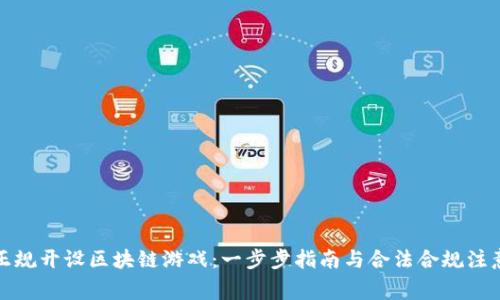 如何正规开设区块链游戏：一步步指南与合法合规注意事项