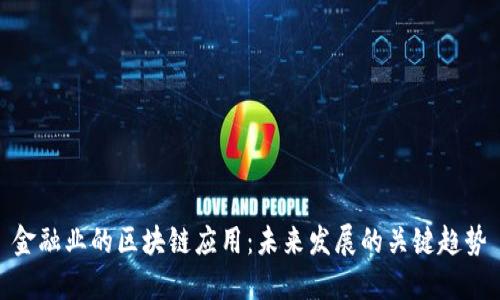 金融业的区块链应用：未来发展的关键趋势
