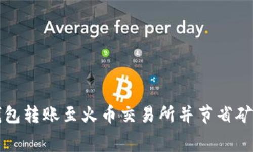 如何使用比特派钱包转账至火币交易所并节省矿工费用的终极指南