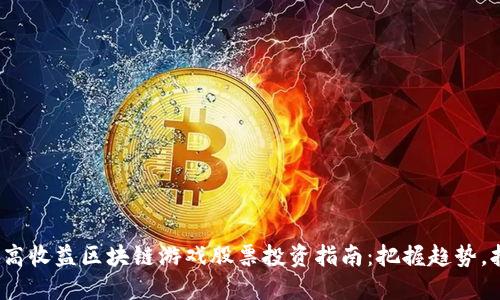 2023年高收益区块链游戏股票投资指南：把握趋势，抢占未来