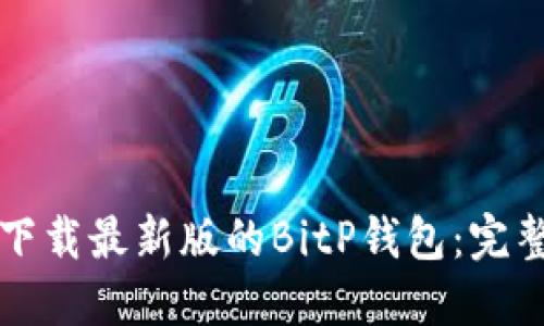 如何下载最新版的BitP钱包：完整指南